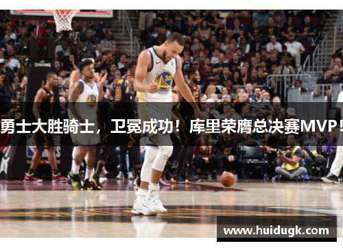 勇士大胜骑士，卫冕成功！库里荣膺总决赛MVP！