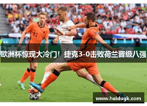 欧洲杯惊现大冷门！捷克3-0击败荷兰晋级八强