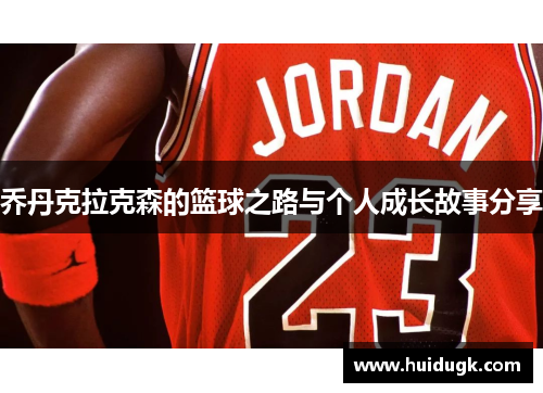 乔丹克拉克森的篮球之路与个人成长故事分享