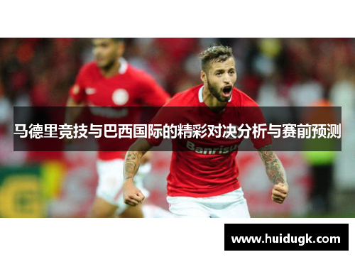马德里竞技与巴西国际的精彩对决分析与赛前预测