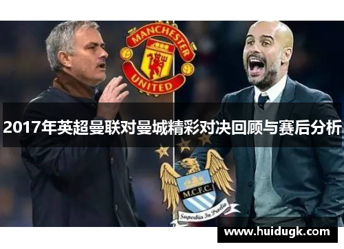 2017年英超曼联对曼城精彩对决回顾与赛后分析